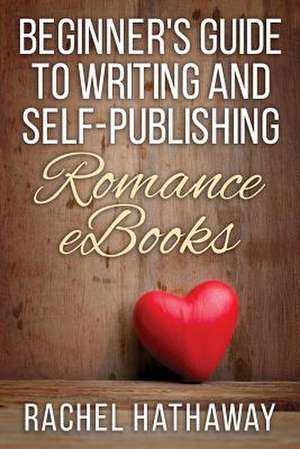 Beginner's Guide to Writing and Self-Publishing Romance eBooks de Rachel Hathaway