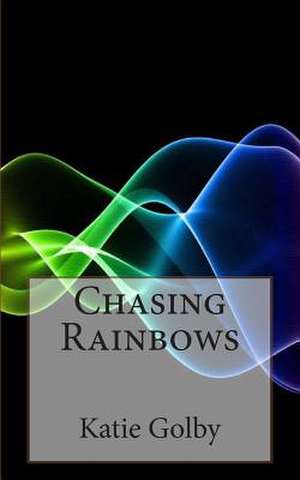 Chasing Rainbows de Katie Golby