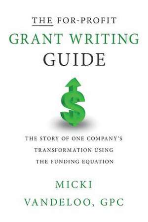 The For-Profit Grant Writing Guide de Micki Vandeloo Gpc