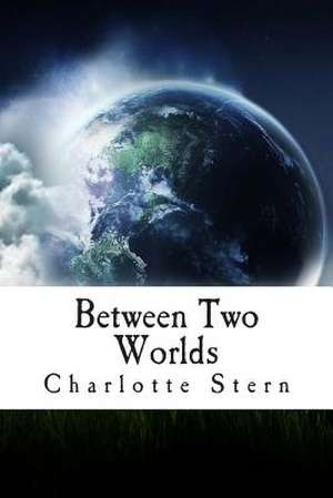 Between Two Worlds de Charlotte Gretchen Stern