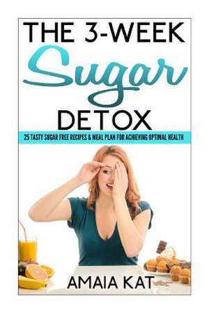 The 3-Week Sugar Detox de Amaia Kat