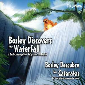 Bosley Discovers the Waterfall - A Dual Language Book in Spanish and English de Tim Johnson