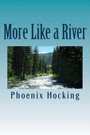 More Like a River de Phoenix Marygrace Hocking