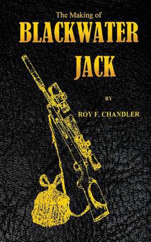 The Making of Blackwater Jack de Roy F. Chandler