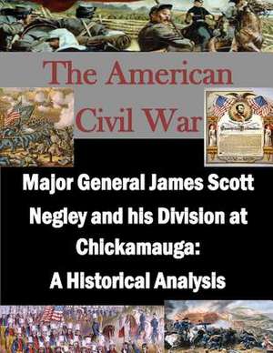 Major General James Scott Negley and His Division at Chickamauga de U. S. Army Command and General Staff Col