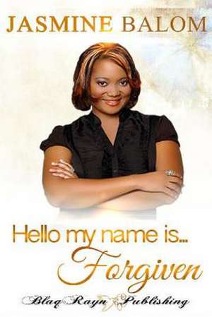 Hello My Name Is...Forgiven de Jasmine Balom