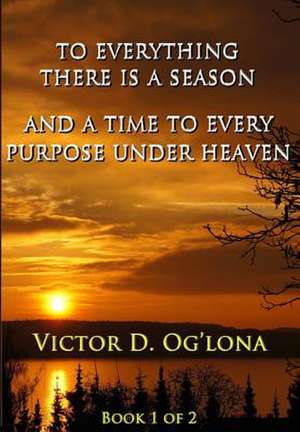 To Everything There Is a Season, & a Time to Every Purpose Under Heaven! de MR Victor David Oglona