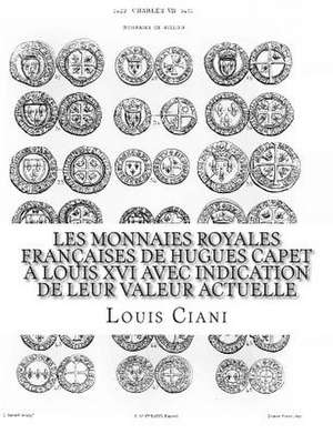 Les Monnaies Royales Francaises de Hugues Capet a Louis XVI Avec Indication de Leur Valeur Actuelle de Louis Ciani