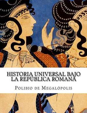 Historia Universal Bajo La Republica Romana de Polibio De Megalopolis