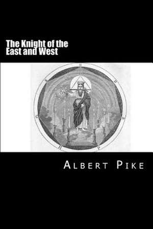 The Knight of the East and West de Albert Pike