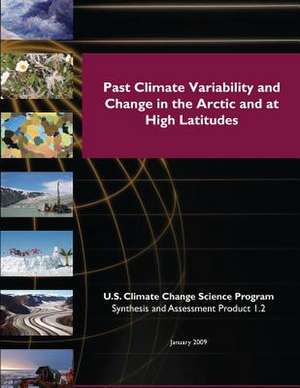 Past Climate Variability and Change in the Arctic and at High Latitudes de Program, U. S. Climate Change Science