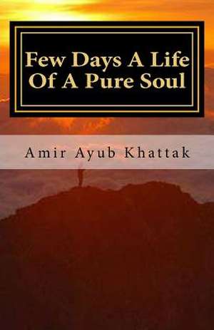 Few Days a Life of a Pure Soul de Amir Ayub Khattak