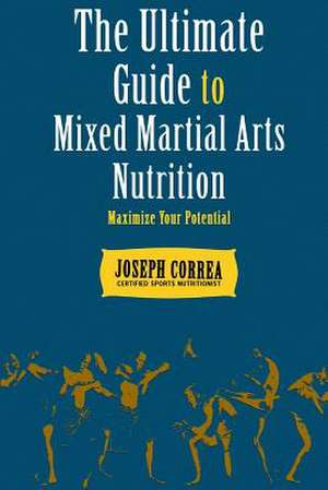 The Ultimate Guide to Mixed Martial Arts Nutrition de Correa (Certified Sports Nutritionist)