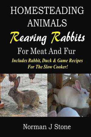 Homesteading Animals - Rearing Rabbits for Meat and Fur de Norman J. Stone