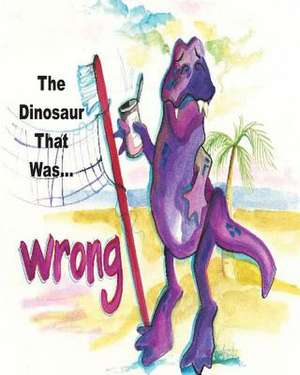 The Dinosaur That Was Wrong de Evelyn Joan Sellner