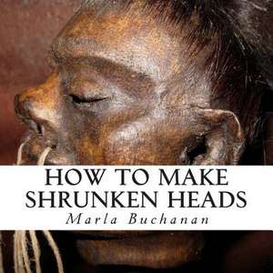 How to Make Shrunken Heads de Marla Buchanan