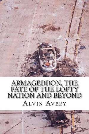 Armageddon, the Fate of the Lofty Nation and Beyond de Alvin Avery