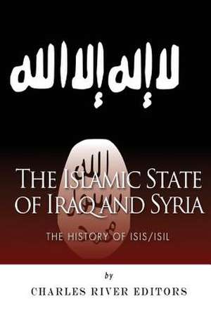 The Islamic State of Iraq and Syria de Charles River Editors