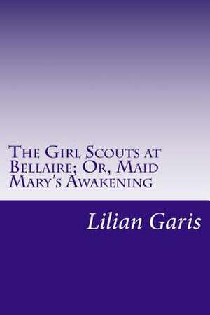 The Girl Scouts at Bellaire; Or, Maid Mary's Awakening de Lilian Garis