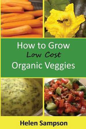 How to Grow Low Cost Organic Veggies de Helen Sampson