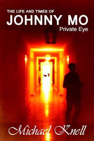 The Life and Times of Johnny Mo Private Eye de Michael Knell