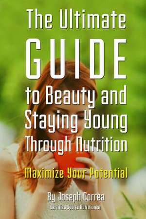 The Ultimate Guide to Beauty and Staying Young Through Nutrition de Correa (Certified Sports Nutritionist)