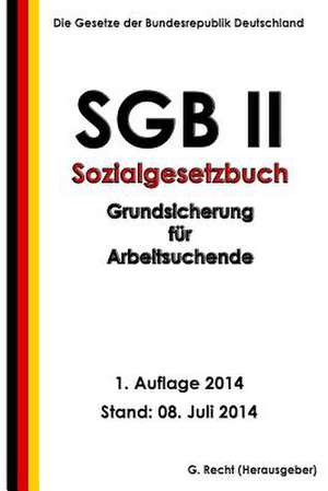 Sgb II - Sozialgesetzbuch (Sgb) Zweites Buch (II) - Grundsicherung Fur Arbeitsuc de G. Recht