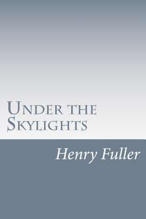 Under the Skylights de Henry Blake Fuller