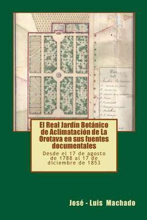 El Real Jardin Botanico de Aclimatacion de La Orotava En Sus Fuentes Documentales de Jose -. Luis Machado