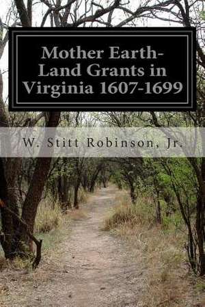 Mother Earth-Land Grants in Virginia 1607-1699 de Jr. W. Stitt Robinson