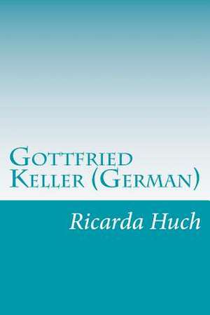 Gottfried Keller (German) de Ricarda Octavia Huch