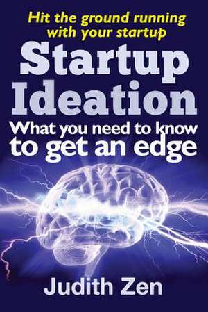 Startup Ideation - What You Need to Know to Get an Edge de Judith Zen