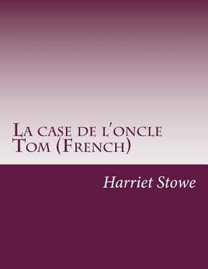 La Case de L'Oncle Tom (French) de Harriet Beecher Stowe