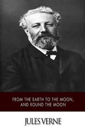 From the Earth to the Moon, and Round the Moon de Jules Verne