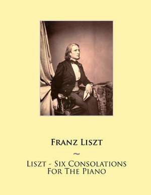 Liszt - Six Consolations for the Piano de Franz Liszt