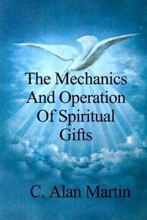 The Mechanics and Operation of Spiritual Gifts, Volume 1 de C. Alan Martin