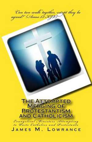 The Attempted Merging of Protestantism and Catholicism de James M. Lowrance