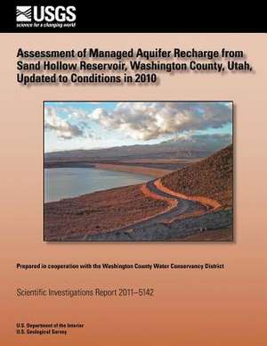 Assessment of Managed Aquifer Recharge from Sand Hollow Reservoir, Washington County, Utah, Updated to Conditions in 2010 de Victor M. Heilweil