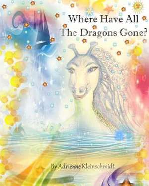 Where Have All the Dragons Gone? de Adrienne Kleinschmidt