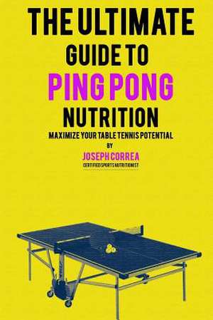 The Ultimate Guide to Ping Pong Nutrition de Correa (Certified Sports Nutritionist)