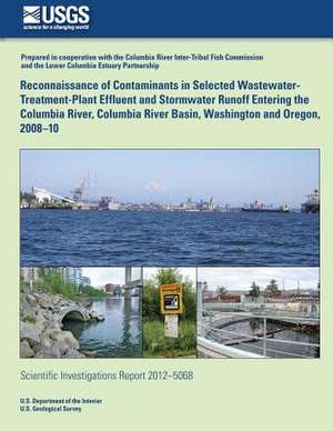 Reconnaissance of Contaminants in Selected Wastewater-Treatment-Plant Effluent and Stormwater Runoff Entering the Columbia River, Columbia River Basin de Jennifer L. Morace