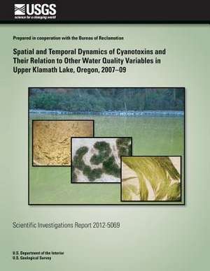 Spatial and Temporal Dynamics of Cyanotoxins and Their Relation to Other Water Quality Variables in Upper Klamath Lake, Oregon, 2007?09 de Sara L. Caldwell Eldridge