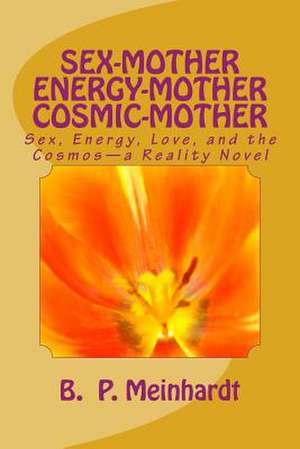 Sex-Mother Energy-Mother Cosmic-Mother de B. P. Meinhardt