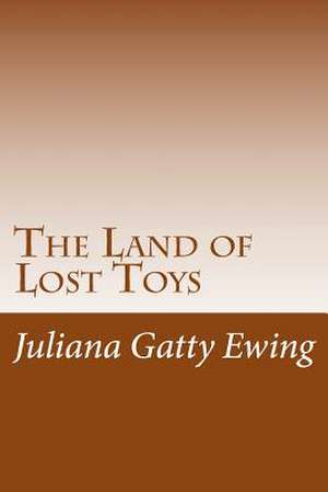 The Land of Lost Toys de Juliana Horatia Gatty Ewing