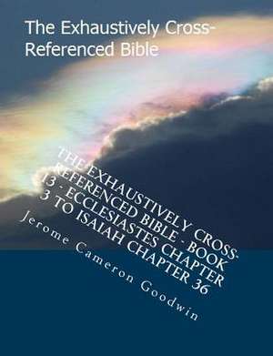 The Exhaustively Cross-Referenced Bible - Book 13 - Ecclesiastes Chapter 3 to Isaiah Chapter 36 de MR Jerome Cameron Goodwin