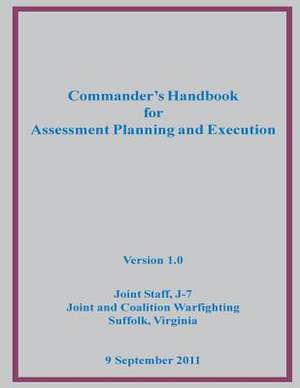 Commander's Handbook for Assessment Planning and Execution de J-7 Joint and Coalition War Joint Staff