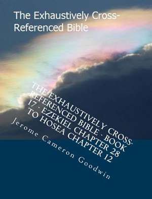 The Exhaustively Cross-Referenced Bible - Book 17 - Ezekiel Chapter 28 to Hosea Chapter 12 de MR Jerome Cameron Goodwin