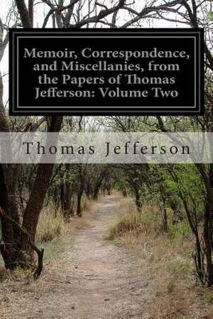 Memoir, Correspondence, and Miscellanies, from the Papers of Thomas Jefferson de Thomas Jefferson