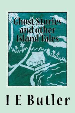 Ghost Stories and Other Island Tales de MR I. E. Butler