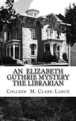 An Elizabeth Guthrie Mystery the Librarian de Colleen M. Clark-Lance